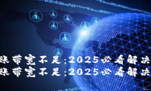Tokenim转账带宽不足：2025必看解决方案和建议
Tokenim转账带宽不足：2025必看解决方案和建议