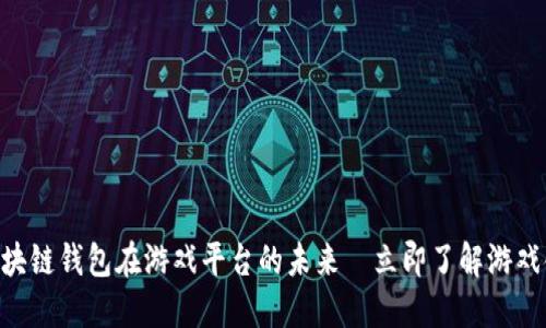 2025必看：区块链钱包在游戏平台的未来—立即了解游戏金融的新机遇