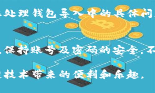 在使用Tokenim进行钱包导入时，如果出现“无效”的提示，可以采取以下几步进行故障排查和解决。

1. 检查助记词或私钥的准确性
首先，确保您输入的助记词或私钥是正确的。助记词通常由12到24个单词组成，任何一个小小的错误都可能导致导入失败。此外，确认输入的单词间没有多余的空格，并且每个单词的顺序正确。对于私钥，务必核对每个字符.

2. 确保选择正确的网络
不同的钱包可能支持不同的区块链网络。例如，Ethereum 和 Binance Smart Chain 的地址和资产格式是不一样的。确保在Tokenim中选择与您的助记词或私钥相对应的正确网络。如果不确定网络类型，可以参考您资产的发布信息或联系相关支持团队.

3. 更新应用版本
如果您的Tokenim版本较旧，可能会存在兼容性问题。确保您使用的是应用的最新版本，定期更新应用不仅能修复已知问题，还能提高安全性和功能性。前往应用商店检查更新，并下载最新版本的Tokenim.

4. 网络连接问题
偶尔网络不稳定或连接问题也可能导致导入过程失败。请确认您的设备已连接到稳定的网络。如果使用的是Wi-Fi，您可以尝试重新启动车路由器，或者切换到移动数据尝试导入操作.

5. 与官方支持联系
如果以上步骤均未能解决问题，建议您联系Tokenim的官方支持团队。他们可以为您提供专业的技术支持，并协助您处理钱包导入中的具体问题。确保在联系时提供尽可能多的细节，例如出错信息、操作步骤等，这将有助于他们更快速地诊断问题.

6. 考虑安全性
在进行钱包导入时，务必注意安全性。确保您是在官方应用中进行操作，避免使用不明来源的应用程序和工具。同时，保持账号及密码的安全，不要轻易分享给他人，防止账户安全隐患.

以上就是解决Tokenim导入钱包无效问题的一些建议和步骤。遵循这些步骤，您应该能够顺利导入钱包，享受区块链技术带来的便利和乐趣。