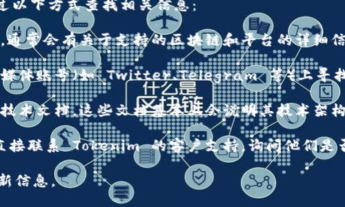 Tokenim 是一个区块链项目或平台，它是否支持 BNB（币安币）链取决于其具体的功能与整合。

要确认 Tokenim 是否支持 BNB 链，可以通过以下方式查找相关信息：

1. **官方网站**：访问 Tokenim 的官方网站，通常会有关于支持的区块链和平台的详细信息。

2. **社交媒体和社区**：在 Tokenim 的社交媒体账号（如 Twitter、Telegram 等）上寻找相关公告或者与其他用户交流获取最新信息。

3. **技术文档**：查看 Tokenim 的白皮书或技术文档，这些文档基本上会说明其技术架构和支持的区块链。

4. **客户支持**：如果找不到相关信息，可以直接联系 Tokenim 的客户支持，询问他们是否支持 BNB 链。

如需进一步了解，请确认最新的项目公告或更新信息。