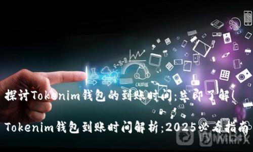 探讨Tokenim钱包的到账时间：立即了解！

Tokenim钱包到账时间解析：2025必看指南