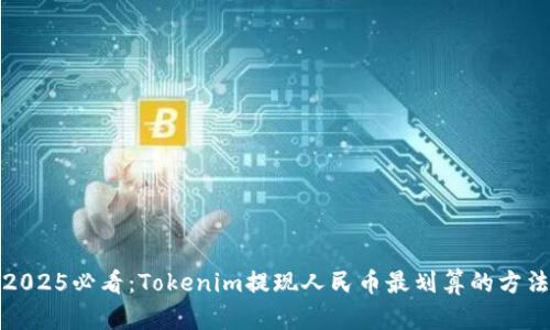 2025必看：Tokenim提现人民币最划算的方法
