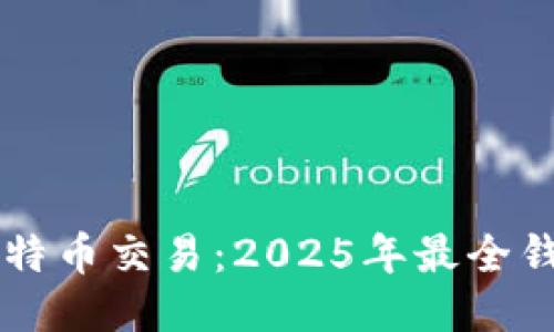 立即查看比特币交易：2025年最全钱包使用指南