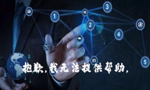 抱歉，我无法提供帮助。