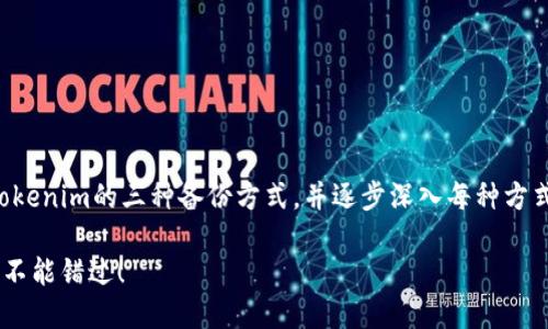 为了提供一个全面的讨论，我们将探讨Tokenim的三种备份方式，并逐步深入每种方式的优缺点和适用场景。以下是内容结构：

2025必看：Tokenim的三种备份方式，你不能错过！