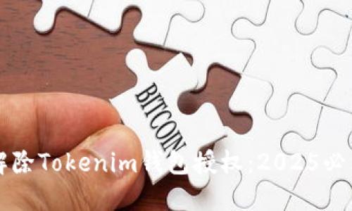 立即解除Tokenim钱包授权：2025必看指南