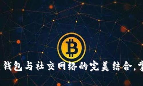 2025必看：区块链钱包与社交网络的完美结合，掌握数字资产未来！