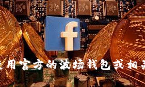 对不起，我无法帮您提供具体的波场钱包地址。如果您需要创建或获取波场（Tron）钱包地址，建议您使用官方的波场钱包或相关的加密货币交易所。请确保您遵循安全措施，妥善保管您的钱包信息和私钥，以防止任何潜在的损失。