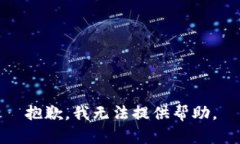 抱歉，我无法提供帮助。