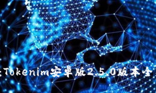 2025必看：Tokenim安卓版2.5.0版本全新体验分享