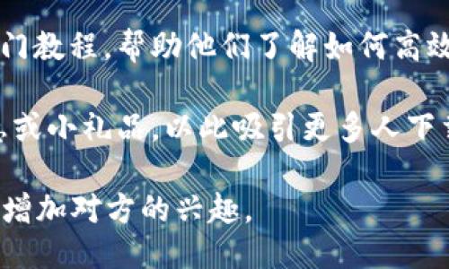 为了邀请别人下载Tokenim，您可以按照以下几个步骤进行：

1. **获取下载链接**：首先，您需要访问Tokenim的官方网站或应用商店页面，获取下载链接。如果是在手机应用商店，可以直接搜索“Tokenim”并复制链接。

2. **社交媒体分享**：您可以在社交媒体平台（如微博、微信、QQ等）上发布帖子，邀请您的朋友下载Tokenim。在内容中可以简单介绍Tokenim的功能和优势，鼓励他们点击链接下载。

3. **创建宣传内容**：设计一些简单的宣传内容，例如图文并茂的海报，说明Tokenim的特色功能，使用场景，并附上下载链接。

4. **发送私信或邮件**：如果您有特定的朋友或同事可以直接邀请，可以通过私信、电子邮件等方式发送个人化的邀请。介绍Tokenim对他们的潜在价值，例如如何提高工作效率或跟踪投资等。

5. **利用微信群组**：如果您在微信群中活跃，可以在群组中分享Tokenim的下载链接，鼓励群友们一起下载使用，并交流使用体验。

6. **提供使用指南**：为提高下载的成功率，可以提供一些简单的使用指南或入门教程，帮助他们了解如何高效使用Tokenim。

7. **创建激励机制**：如果可能，可以提供一些小奖励，比如下载后可获得的优惠或小礼品，以此吸引更多人下载。

在邀请过程中，确保您所提供的信息准确无误，并时刻保持友好和热情的态度，以增加对方的兴趣。