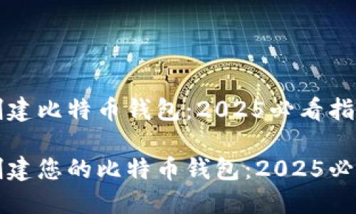 如何创建比特币钱包：2025必看指南

立即创建您的比特币钱包：2025必看指南