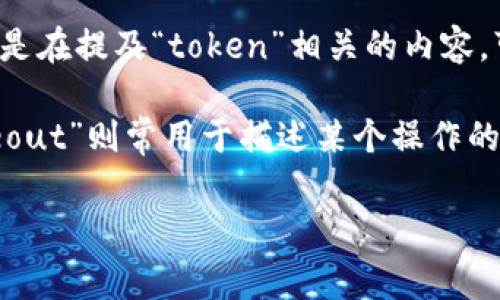 “Tokenimout”这个词并不是一个常见的英语单词，可能是一个拼写错误或是特定领域的术语。如果你是在提及“token”相关的内容，可能是与区块链、加密货币、身份认证等相关的术语进行的组合。

在区块链领域，