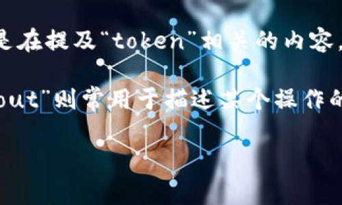 “Tokenimout”这个词并不是一个常见的英语单词，可能是一个拼写错误或是特定领域的术语。如果你是在提及“token”相关的内容，可能是与区块链、加密货币、身份认证等相关的术语进行的组合。

在区块链领域，