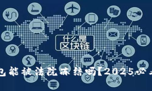 以太坊钱包能被法院冻结吗？2025必看法律解析