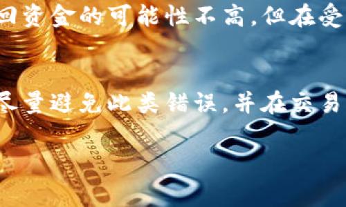 在使用Tokenim钱包或任何加密货币钱包进行交易时，转错款项是一种常见的错误，这可能导致资金丢失。对于您提出的“用Tokenim钱包转错了报警有用吗？”这个问题，答案是复杂的，以下是一些要点来帮助您理解这个问题。

报警的有效性
首先，报警是否有用主要取决于几个因素。加密货币交易的特性使得几乎所有的交易都是不可逆的。一旦交易被确认并上链，通常无法撤回或更改。因此，如果您误将资金发送到错误的钱包地址，报警可能不会直接帮助您找回资金。

尝试追回资金的途径
虽然报警可能不是找回资金的最佳途径，但有时可以采取其他步骤。例如，您可以尝试联系接收方的钱包服务提供商，询问他们是否能够协助追回资金。如果您能找到接收方，并且他们愿意合作，可能有机会撤回交易。

使用区块链浏览器追踪交易
此外，您可以使用区块链浏览器来查看您的交易状态。这可以帮助您确认交易是否成功以及资金流向。通过了解这些信息，您可以更好地评估后续的可行性。

定期备份和安全意识
为了防止未来再出现类似的问题，关键是加强安全意识和备份机制。确保在进行任何交易之前仔细检查钱包地址，并考虑使用多重签名钱包，或者在交易前进行小额测试。

法律和监管环境
在某些情况下，尤其是当涉及到大量金额或欺诈行为时，向当地执法机构举报可能是合适的。虽然追回资金的可能性不高，但在受害者和执法部门之间建立联系可能有助于提高公众对加密货币安全的认知。

总结
总体来说，报警并不是转错金额后最有效的措施，但在一定情况下可能会有助于后续的处理。关键是尽量避免此类错误，并在交易时保持高度小心。这不仅能保护您的资金安全，同时也能提升您在加密货币领域的自信心和经验。

希望这些信息能对您有所帮助！如果还有更多问题或需要深入了解的地方，请随时告知。