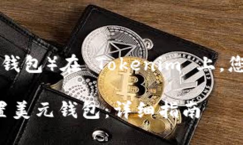 要设置 Dollar Wallet（美元钱包）在 Tokenim 上，您可以按照以下步骤进行操作：

### 如何在 Tokenim 设置美元钱包：详细指南
