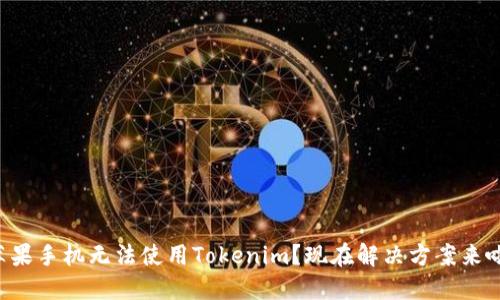 苹果手机无法使用Tokenim？现在解决方案来啦！