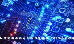 如何使用比特币离线钱包收款：2025必看指南