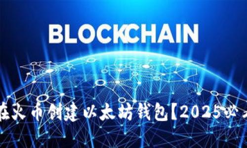 如何在火币创建以太坊钱包？2025必看指南