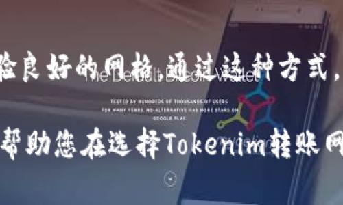 在选择合适的网格进行Tokenim转账时，需要考虑多个因素，包括网格的稳定性、手续费、转账速度、用户体验等。以下是一些建议和注意事项，帮助您找到适合您的Tokenim转账网格。

1. 网格选择的重要性
在数字货币的世界中，网格的选择对于转账的效率和安全性至关重要。不同的网格可能在手续费、处理速度及服务稳定性上有所差异，因此选择一个合适的网格至关重要。

2. 稳定性与安全性
在选择转账网格时，首先要考虑其稳定性和安全性。某些网格可能会由于网络拥堵而导致转账延迟，或在高峰时段提高手续费。因此，建议选择那些在市场上具有良好口碑和稳定性能的网格。安全性方面，确保所选择的网格已经实施了多重安全措施，比如双重身份验证和冷钱包存储等。

3. 手续费的比较
不同的网格在手续费上的差异能够直接影响您的转账成本。例如，一些网格在高峰时段可能会提高手续费，而另一些则在任何时候都保持稳定的低手续费。因此，建议您提前对多个网格进行手续费的比较，选择最适合您的需求的网格。

4. 转账速度
在进行Tokenim转账时，转账速度也是一个极其重要的考量因素。某些网格可能在高流量时段会导致转账速度较慢，而其他网格可能会在相同情况下依然能够保持较快的转账速度。通过了解各网格在不同情况下的转账表现，您可以找到最能满足您需求的转账网格。

5. 用户体验与支持
用户体验也是选择网格时不能忽视的一点。部分网格提供更友好的用户界面和更优质的客户支持，这会使转账变得更加顺畅。此外，拥有实时客户支持的网格能够在您遇到问题时立刻给予帮助，因此在选择时建议关注这些细节信息。

6. 未来潜力与发展方向
值得注意的一点是，随着区块链技术的不断发展，一些新兴网格可能具有巨大的潜力。在选择转账网格时，建议对这些新兴平台有所了解，寻找那些在技术上具备创新性、市场需求旺盛的网格。未来的市场格局可能会因为这些优质的新兴网格而发生变化，因此及时关注行业动态非常重要。

7. 结论：选择最佳转账网格的方法
综合考虑以上各项因素，建议您在选择Tokenim转账网格时，尽量做到全面比较，确保选择安全性高、费用合理、转账迅速、用户体验良好的网格。通过这种方式，您将能够更加顺利地完成Tokenim转账，并最大限度地降低风险。

在进行Tokenim转账的过程中，选对合适的网格，可以为您节省时间和金钱，同时也避免了一些潜在的风险。希望以上的建议能够帮助您在选择Tokenim转账网格时做出明智的决策。
