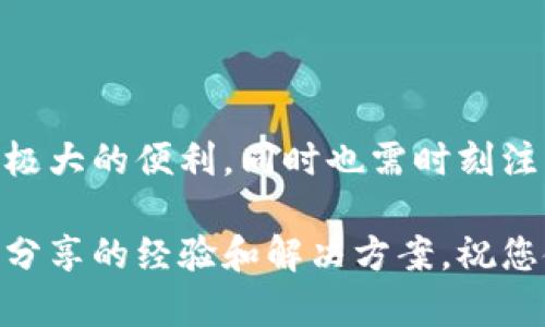 要在中国下载TokenTokenIM钱包，您可以按照下面的步骤进行操作。虽然因为地区限制，某些应用可能无法直接通过应用商店下载，但依然可以通过其他方式获取。以下是详细的步骤指南。

第一步：了解TokenTokenIM钱包
在下载TokenTokenIM钱包之前，首先了解它的功能和特点是很重要的。TokenTokenIM钱包是一款支持多种加密货币的数字钱包，拥有安全性高、使用便捷、界面友好的优点。此外，TokenTokenIM钱包还支持去中心化交易，用户能够方便地管理和交易自己的数字资产。

第二步：准备工作
在下载之前，确保您的设备满足钱包的系统要求。如果您使用的是安卓手机，请确保您的设备运行的是Android 5.0及以上版本。如果您使用的是iPhone，建议确保iOS系统在10.0及以上版本。

第三步：选择下载渠道
由于某些应用在中国的应用商店可能不可用，因此您可以考虑以下几个下载渠道：
ul
    listrong官方网站下载：/strong访问TokenTokenIM钱包的官方网站，通常会有软件下载的链接。确保访问的是官方网站，以避免下载到非官方版本。/li
    listrong第三方应用市场：/strong如果您在中国的主流应用商店找不到该应用，可以尝试一些信誉良好的第三方应用市场，例如豌豆荚、应用宝等。/li
    listrongAPK文件下载：/strong如果以上方法仍无法成功，您可以搜索TokenTokenIM钱包的APK文件，确保从可靠的来源进行下载，避免安全隐患。/li
/ul

第四步：安装TokenTokenIM钱包
下载完成后，请按照以下步骤进行安装：
ol
    li找到下载的APK文件，点击进行安装。如果系统提示安全警告，请允许安装来自未知来源的应用。/li
    li如果您在应用商店下载了应用，则可以直接点击“安装”按钮，系统会自动完成安装过程。/li
/ol

第五步：创建并设置钱包
安装完成后，打开TokenTokenIM钱包应用，您可以选择创建一个新钱包或导入已有钱包。新用户需要设置一个强密码以保护钱包安全。钱包创建后，系统会生成一组助记词，请务必妥善保存这组助记词，因为它是恢复您的钱包和资产的唯一途径。

第六步：了解钱包的基本操作
在成功创建钱包后，您可以开始探索TokenTokenIM钱包的各种功能了。以下是一些常用的操作：
ul
    listrong充值和提现：/strong您可以通过扫描二维码或粘贴地址来进行充值，将您的加密货币转入TokenTokenIM钱包。提现操作同样简单，只需输入接收方的地址。/li
    listrong交易：/strongTokenTokenIM钱包还支持去中心化交易，用户可以直接在钱包内进行交易，无需将资产转至交易所。/li
    listrong资产管理：/strong您可以方便地查看和管理钱包内的各种加密货币，随时调整自己的投资策略。/li
/ul

第七步：注意安全性
使用数字钱包时，安全性是一个不容忽视的话题。以下是一些安全建议：
ul
    li定期更换密码，并确保密码足够复杂，包含数字、字母和特殊字符。/li
    li不要随意分享您的助记词或私钥，确保在安全的环境中进行操作。/li
    li启用双重认证（2FA），增加帐户的安全性。/li
/ul

总结
通过以上步骤，您就可以在中国成功下载并安装TokenTokenIM钱包。数字钱包的使用为加密货币的管理和交易带来了极大的便利，同时也需时刻注意安全性，以保护自身的资产。希望您能顺利使用TokenTokenIM钱包，享受到加密货币带来的便利与乐趣。

如果您在下载或使用过程中遇到任何问题，可以随时查阅TokenTokenIM的官方帮助文档或社区论坛，里面有许多用户分享的经验和解决方案。祝您使用愉快！