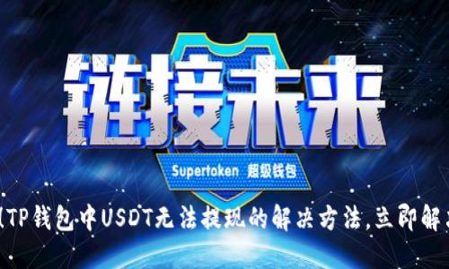 2025必看！TP钱包中USDT无法提现的解决方法，立即解决你的困扰