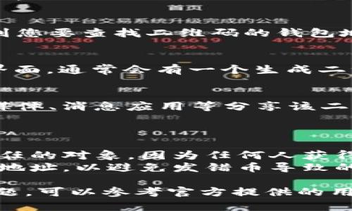 对于在 TokenTokenIM 钱包中查找钱包地址的二维码，以下是您可以遵循的步骤：

### 在 TokenTokenIM 钱包中查找钱包地址二维码的步骤：

1. **打开 TokenTokenIM 钱包应用**：
   首先，确保您的手机或设备上已经安装了 TokenTokenIM 钱包并且已登录您的账户。

2. **进入钱包主界面**：
   登录后，您将看到钱包的主界面，其中显示您的资产情况。

3. **查找您的钱包地址**：
   在主界面上，您通常可以查看到账户信息。在钱包中找到您要查找二维码的钱包地址，这可能位于“接收”或“收款”选项中。

4. **生成二维码**：
   点击“接收”或类似选项，您会看到您的钱包地址。在此界面，通常会有一个生成二维码的选项。点击该选项，您的钱包地址的二维码将会出现。

5. **保存或分享二维码**：
   此时，您可以选择保存二维码到您的设备，或通过社交媒体、消息应用等分享该二维码给其他人。

### 注意事项：

- **确保安全**：分享您的钱包地址二维码时，请确保您信任的对象，因为任何人获得您的钱包地址都可以向您发送加密货币。
- **确认地址**：在进行任何交易时，一定要确认您的钱包地址，以避免发错币导致的损失。
  
如果您在使用 TokenTokenIM 钱包的过程中遇到任何问题，可以参考官方提供的用户手册或联系客服寻求帮助。