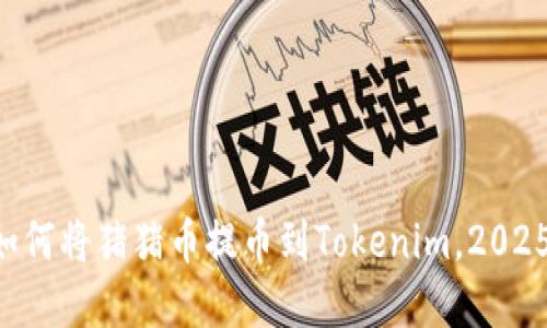 立即了解如何将猪猪币提币到Tokenim，2025必看指南！