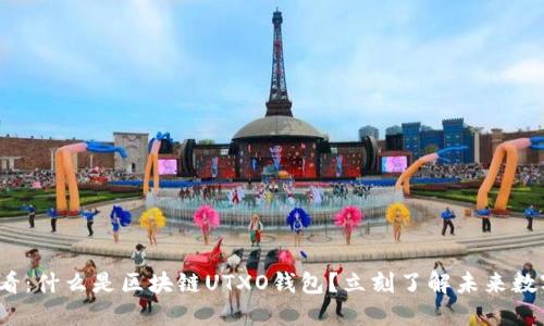 2023年必看：什么是区块链UTXO钱包？立刻了解未来数字资产管理