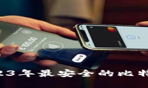 立即查看2023年最安全的比特币钱包推荐！