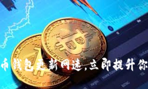 开户链接/链接
2025必看：如何比特币钱包更新网速，立即提升你的加密货币交易体验