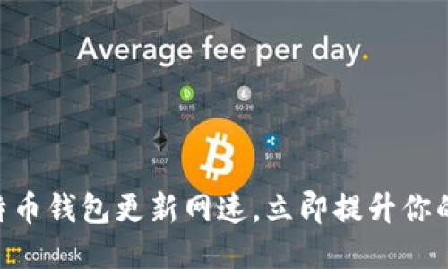 开户链接/链接
2025必看：如何比特币钱包更新网速，立即提升你的加密货币交易体验