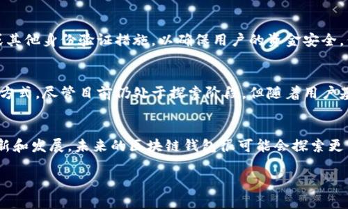 区块链钱包通常不使用传统的用户名和密码登录方式，这主要是因为区块链的设计初衷是为了提高安全性和隐私性。然而，仍然有一些选项和创新尝试在一定程度上实现类似的功能。下面将详细探讨这一主题。

区块链钱包的基本原理
区块链钱包是用于存储、接收和发送加密货币的工具。与传统在线账户不同，区块链钱包通常依赖于公钥和私钥机制进行身份验证。用户拥有一个公钥，其他人能用它向用户发送加密货币，而私钥则是控制资金的唯一凭证，务必保密。

传统用户认证与区块链的差异
在传统的在线服务中，用户通常需要使用用户名和密码进行身份验证。然而，在区块链中，私钥相当于一个“密码”，而公钥则是“用户名”。尽管这种方式在安全性上有着更高的标准，但也导致了不少用户在使用过程中感到困惑。

用户名登录的探索
虽然大多数区块链钱包不采用用户名登录，但一些项目和服务正在尝试实现这一功能。例如，部分基于区块链技术的平台和钱包正致力于开发更友好的用户体验，例如通过整合社交媒体账号或者使用“人性化”的地址（如“myname.crypto”）来让用户更容易记住和使用自己的钱包地址。

安全性与便利性的平衡
虽然有些钱包开始引入类似用户名的登录方式，但安全性始终是最大的考虑因素。因此，这些功能通常会伴随双重验证或其他身份验证措施，以确保用户的资金安全。例如，某些钱包可能会要求用户在使用用户名登录时进行短信验证或其他形式的确认。

未来展望：是否会普及用户名登录？
随着区块链技术的发展，我们可以预见到可能会出现更多以用户友好为导向的钱包设计，可能逐渐会普及用户名登录的方式。尽管目前仍处于探索阶段，但随着用户基础的扩大和技术的进步，这种想法或许会变得越来越可行。

总结
目前，区块链钱包大多仍不支持传统的用户名登录方式，这让许多新用户在使用时感到不适应。然而，随着技术的不断创新和发展，未来的区块链钱包很可能会探索更多用户友好的认证方式。用户在选择钱包时，应结合自身需求及安全性考虑，选择最适合自己的使用方式。

希望以上内容对你有所帮助。若有其他问题，也欢迎随时问我！