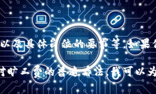 关于Tokenim旷工费是否高的问题，实际上取决于多个因素，包括公司的薪酬结构、项目的复杂性以及具体岗位的要求等。如果你对Tokenim的旷工费具体数字或标准感兴趣，建议直接查阅该公司的官方信息或相关行业报告。

如果你想要更深入地了解这一话题，例如Tokenim在行业中的表现、旷工费的影响因素或者行业对旷工费的普遍看法，我可以为你提供更详细的分析和相关背景信息。请告诉我你的具体需求！