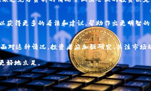 在加密货币的世界中，Tokenim作为一个新兴的市场分析工具，正逐渐受到投资者的关注。然而，有时我们会发现某些币种在Tokenim上没有标示价格，这无疑会引发许多投资者的疑问。在本文中，我们将深入探讨为何一些币在Tokenim上没有价格的原因，以及投资者应该如何应对这种情况。

一、Tokenim平台简介
Tokenim是一个涵盖多种加密货币的数据平台，提供了深入的市场分析、价格跟踪和独特的代币信息。其目标是帮助投资者更好地了解各个币种的价格波动和市场动态。然而，由于市场的复杂性和币种数量的快速增长，Tokenim上并不是所有币种都能提供实时的价格信息。

二、为何在Tokenim上会出现没有价格的现象
造成某些币种在Tokenim上没有价格的原因，有很多。以下是几个主要因素：

h41. 币种尚未上市/h4
有些新发行的币种在Tokenim上可能尚未上市。市场上不断有新币被创造出来，有的币种在发行后需要一段时间才能在交易平台上开始交易，因此在Tokenim这样的分析工具上，可能暂时没有价格信息。

h42. 缺乏交易量/h4
如果某个币种在市场上的交易量非常低，这也可能导致其在Tokenim上没有价格。价格通常是由买卖交易确定的，若没有足够的交易，价格就难以被准确反映。同时，缺乏流动性会使得价格波动更加剧烈，风险也随之增大。

h43. 数据更新延迟/h4
Tokenim等平台通常依赖于各种数据源来更新币种的价格。因此，由于技术或网络问题，数据更新可能会出现延迟。这种延迟可能导致某些币种暂时没有显示价格，尤其是在市场波动剧烈时更为常见。

h44. 被交易所下架/h4
某些币种可能因为项目问题、合规问题或者其他原因被交易所下架，导致其在Tokenim上也无法显示价格。在这种情况下，投资者需要谨慎，深入研究币种的情况，以判断这是否意味着该币种已失去投资价值。

三、如何应对Tokenim上没有价格的币种
面对Tokenim上没有价格的币种，投资者应该采取以下的应对措施：

h41. 详细研究项目背景/h4
当发现某个币种没有价格时，第一步应是深入了解该币种的项目背景。这可以通过查阅其官方网站、白皮书、社交媒体和社区论坛等多方渠道实现。了解项目的基本面和团队背景，能够帮助判断该币种的潜在价值。

h42. 关注市场动态/h4
投资者应密切关注与该币种相关的市场动态和新闻资讯。某些币种在特定事件推动下，可能会快速变更其市场地位和价格情况。因此，保持关注动态可以为投资者提供更全面的市场视角。

h43. 不急于投资/h4
在面对价格尚未明确的币种时，投资者一定要保持冷静。不要急于决策，而是应等待更多信息的出现，进行深入分析。防止在缺乏充分资料的情况下做出仓促的投资决定，这样才能有效避免不必要的损失。

h44. 寻求专业意见/h4
如果对某个币种有投资兴趣，但又发现其价格信息不全，不妨寻求专业投资者的意见。参与网络讨论、加入专业投资群体可以获得更多的看法和建议，帮助作出更明智的决策。

四、总结与建议
在Tokenim上没有价格的币种，可能是由于多种原因造成的，包括尚未上市、缺乏交易量、数据更新延迟及被交易所下架等。面对这种情况，投资者应加强研究、关注市场动态、保持冷静以及寻求专业意见。

最终，要记住加密货币市场的投资风险，在任何情况下都需要谨慎行事。做好充分的准备与研究，才能在快速变化的市场中更好地立足。

保持理性，不盲从，在加密或数字资产的投资中，唯有充分了解与理性决策，才有可能迎来投资的成功。