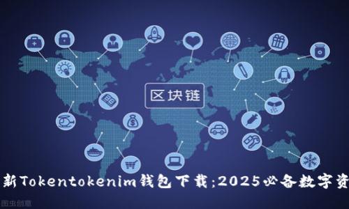立即获取最新Tokentokenim钱包下载：2025必备数字资产管理工具