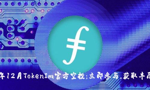 2023年12月TokenIm官方空投：立即参与，获取丰厚奖励！