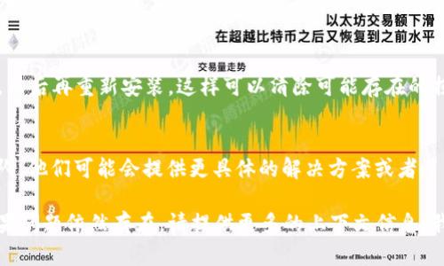 关于“tokenim 2.0不能打开”这个问题，您可以尝试以下几个步骤来解决这个问题：

1. 检查系统要求
首先，确认您的设备是否满足tokenim 2.0的最低系统要求。这通常包括操作系统版本、内存和处理器等配置。如果不满足这些要求，您可能需要升级设备或操作系统。

2. 更新软件
确保您安装的是tokenim的最新版本。有时旧版本的软件可能存在兼容性问题，导致无法正常开启。可以访问tokenim的官方网站或应用商店，下载并安装最新版本。

3. 检查网络连接
如果tokenim需要联网才能启动，请检查您的互联网连接。确保您能够顺利访问互联网。如果网络不稳定，尝试重启路由器或者切换到更稳定的网络。

4. 重启设备
有时候，简单的重启可以解决软件无法打开的问题。关闭设备然后再重新启动，很多时候可以恢复正常运行。

5. 查看错误信息
如果有任何错误信息显示，记录下错误代码或相关信息。通过搜索引擎查找与该错误相关的解决方案，很多时候其他用户可能遇到过类似的问题并找到了解决办法。

6. 重装应用
如果以上步骤都无法解决问题，可以尝试卸载tokenim 2.0，然后再重新安装。这样可以清除可能存在的损坏文件或配置错误。

7. 联系客服支持
如果上述所有方法都无效，建议联系tokenim的客户支持团队。他们可能会提供更具体的解决方案或者了解是否有已知的系统问题。

希望上述方法能帮您解决tokenim 2.0无法打开的问题。如果问题依然存在，请提供更多的上下文信息，我们会尽力帮助您。