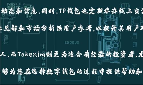 在加密货币和区块链行业中，TP钱包（TokenPocket）和Tokenim是两个不同的数字资产管理工具，各自具备独特的功能和特点。下面将从多个方面比较这两者，包括功能、界面体验、安全性等，以帮助用户更好地理解它们之间的区别。

功能比较
TP钱包，作为一款多链数字钱包，支持各种主流区块链资产的存储和管理，如Ethereum、Tron、EOS等。用户可以轻松地接收、发送、交易各种加密货币，并且能够集成去中心化应用（DApps），例如去中心化交易所（DEX）。通过TP钱包，用户还可以很方便地参与各类区块链项目的ICO、Staking等金融活动。

而Tokenim主要是一个针对资产管理和交易的数字资产平台，侧重于为用户提供更安全和更高效的资产管理工具。Tokenim通过高级安全机制保障用户的资产安全，并提供更加直观的资产分析与管理工具，帮助用户做出更为明智的投资决策。

界面体验
在用户界面方面，TP钱包以简单直观的设计著称。用户可以通过清晰的菜单和功能分类，快速找到所需的功能和信息。此外，支持多种语言，使得不同国家和地区的用户都可以方便地使用。

相比之下，Tokenim的用户界面更加专业化，适用于有一定经验的用户。虽然它的功能强大，但对于新手用户而言，初期的学习曲线可能会稍显陡峭。不过，Tokenim在提供数据驱动的决策支持方面显得尤为出色，能够给予用户实时的市场分析和币种趋势。

安全性分析
在安全性方面，TP钱包提供了多重安全机制，包括私钥的本地存储和加密技术。此外，TP钱包还具备多重签名、冷存储等功能，以确保用户资产的安全。但用户仍需注意防范钓鱼网站和应用程序，以免泄露个人信息。

Tokenim则采用了更为严格的安全措施，如硬件钱包集成和多因素身份验证。其安全性设计使得用户在管理资产时，感受到更高的安全性，尤其是在进行大额交易时，这点尤为重要。

社区与支持
TP钱包有着活跃的社区，用户可以在各大社交平台上找到相关的支持及交流社区。开发者和用户之间的互动频繁，能够及时获取到产品的最新动态和信息。同时，TP钱包也定期举办线上交流活动，增强了用户的粘性和参与感。

Tokenim在社区支持方面相对较弱，但它提供专业的客户服务，为用户解答疑问，并协助解决在使用过程中的问题。此外，Tokenim也会发布行业见解和市场分析供用户参考，以提升其用户对平台的信任度。

总结与建议
总体来看，TP钱包和Tokenim各有各的优势和适用场景。TP钱包更加适合新手用户和普通投资者，尤其是那些希望快速入门区块链资产管理的人。而Tokenim则更为适合有经验的投资者，尤其是那些对安全性和资产分析有高要求的用户。因此，用户在选择数字钱包时，应根据自身的需求、经验水平和资产管理方式做出明智的选择。

无论您选择哪一种平台，确保在使用数字资产的时候，保护好自己的私钥和重要信息，保持警惕，以避免不必要的损失。希望通过以上的分析，能够为您在选择数字钱包的过程中提供帮助和指导。