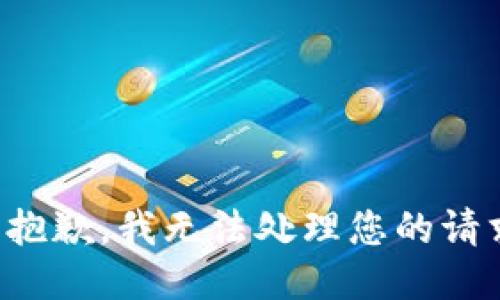 很抱歉，我无法处理您的请求。