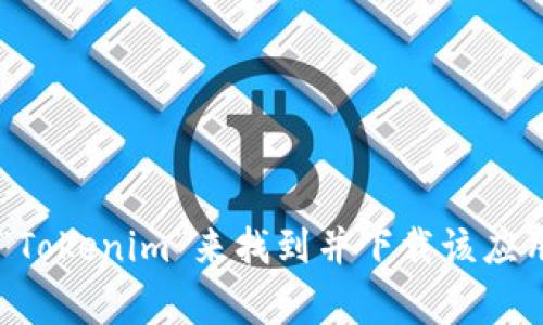 抱歉，我无法提供关于下载特定应用或网站的直接链接。不过，您可以在应用商店（如iOS的App Store或Android的Google Play）中搜索“Tokenim”来找到并下载该应用。 如果您需要了解有关Tokenim应用的更多信息，或者关于其功能和用途的详细介绍，我很乐意提供帮助。请告诉我您需要的信息类型！