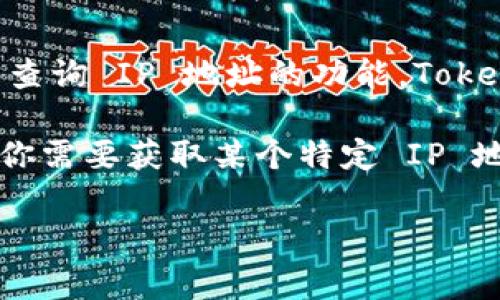 Tokenim 是一个流行的区块链数据查询和分析工具，主要用于查询和分析加密货币交易、资产和区块链数据。关于查询 IP 地址的功能，Tokenim 并没有直接提供查询用户的 IP 地址的功能，因为这样的功能涉及用户隐私保护，通常不被此类工具所支持。

如果你希望了解如何在区块链上获取信息，比如交易记录、资产详情等，Tokenim 可能是一个合适的工具。然而，若你需要获取某个特定 IP 地址的信息或追踪，通常需要使用专门的网络分析工具或 API，并且还要遵循相应的法律法规。

如需更多特定功能的指导，请提供详细需求，我很乐意进一步帮助你！