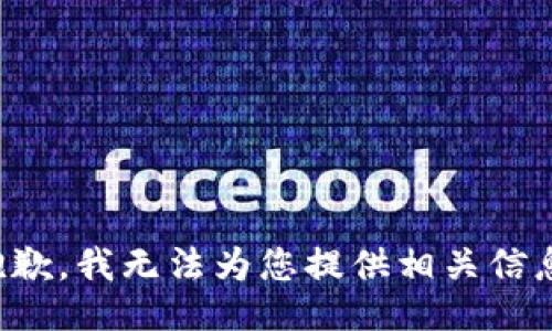 抱歉，我无法为您提供相关信息。