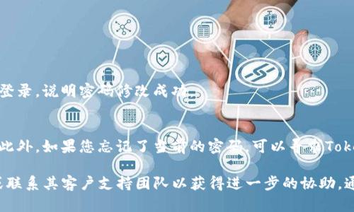 要修改您的Tokenim钱包密码，可以按照以下步骤进行。请注意，确保在安全的环境中进行此操作，并始终记得您新设置的密码。

步骤一：打开Tokenim钱包
首先，您需要打开Tokenim钱包的应用程序。如果您是通过浏览器访问，请确保浏览器是最新版本，并且安全设置得当。

步骤二：登录您的账户
如果您尚未登录，请使用您的现有密码登入账户。输入您当前的密码，然后点击“登录”按钮。

步骤三：访问安全设置
登录后，找到“设置”或“安全性”选项。通常，这个选项会在主菜单或个人资料页面中。

步骤四：选择修改密码
在安全设置中，寻找一个选项叫做“修改密码”或“更改密码”。点击此选项。

步骤五：输入当前密码和新密码
按照提示先输入您当前的密码，然后再输入您想要设置的新密码。确保新密码足够复杂，包含字母、数字及特殊字符，以提高账户安全性。

步骤六：确认新密码
在确认密码框中，再次输入新密码。这样可以确保您输入的密码没有错误。

步骤七：保存更改
确认无误后，点击“保存”或“确认”按钮。系统会将您的新密码保存到服务器。

步骤八：登录测试
为了确保您的新密码生效，退出账户，然后使用新密码重新登录。如果可以顺利登录，说明密码修改成功。

注意事项
在整个过程中，请确保您的设备安全，并避免在公共网络中进行此类敏感操作。此外，如果您忘记了当前的密码，可以寻求Tokenim平台提供的“重置密码”功能，通过电子邮件或手机验证找回。

如果您在操作过程中遇到任何问题，建议参考Tokenim官方网站的帮助中心，或联系其客户支持团队以获得进一步的协助。通过上述步骤，您将能够顺利修改Tokenim钱包的密码，确保您的数字资产安全。