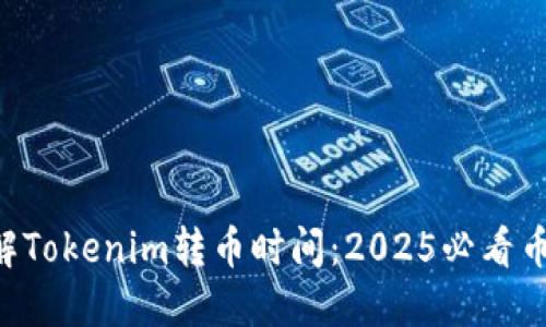 立即了解Tokenim转币时间：2025必看币圈动态!