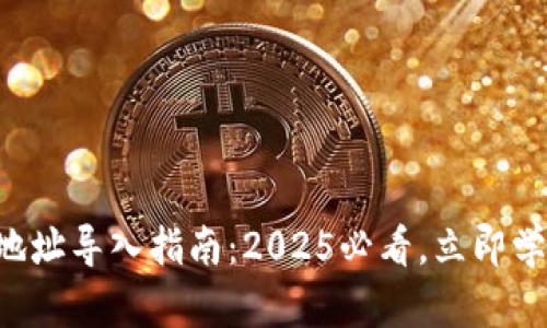 区块链钱包地址导入指南：2025必看，立即学习简易步骤！