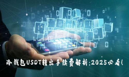 冷钱包USDT转出手续费解析：2025必看！