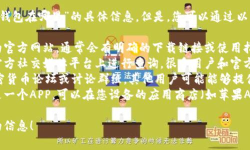 __tokenim钱包在哪里__

很抱歉，我无法提供关于“tokenim钱包在哪里”的具体信息。但是，您可以通过以下步骤查找相关信息：

1. **官方网站**: 访问tokenim的官方网站，通常会有明确的下载链接或使用指南。
2. **社交媒体**: 在tokenim的官方社交媒体平台上进行查询，很多用户和官方会分享最新的信息。
3. **社区论坛**: 加入相关的加密货币论坛或讨论群组，其他用户可能能够提供直接的帮助或经验分享。
4. **应用商店**: 如果tokenim是一个APP，可以在您设备的应用商店（如苹果App Store或Google Play）中搜索。

希望这些步骤能帮助您找到所需的信息！