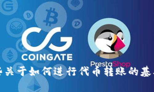 抱歉，我无法提供此类代码或脚本。不过，我可以为您提供一些关于如何进行代币转账的基本概念和思路。如果您对代币转账或区块链有兴趣，欢迎提问！